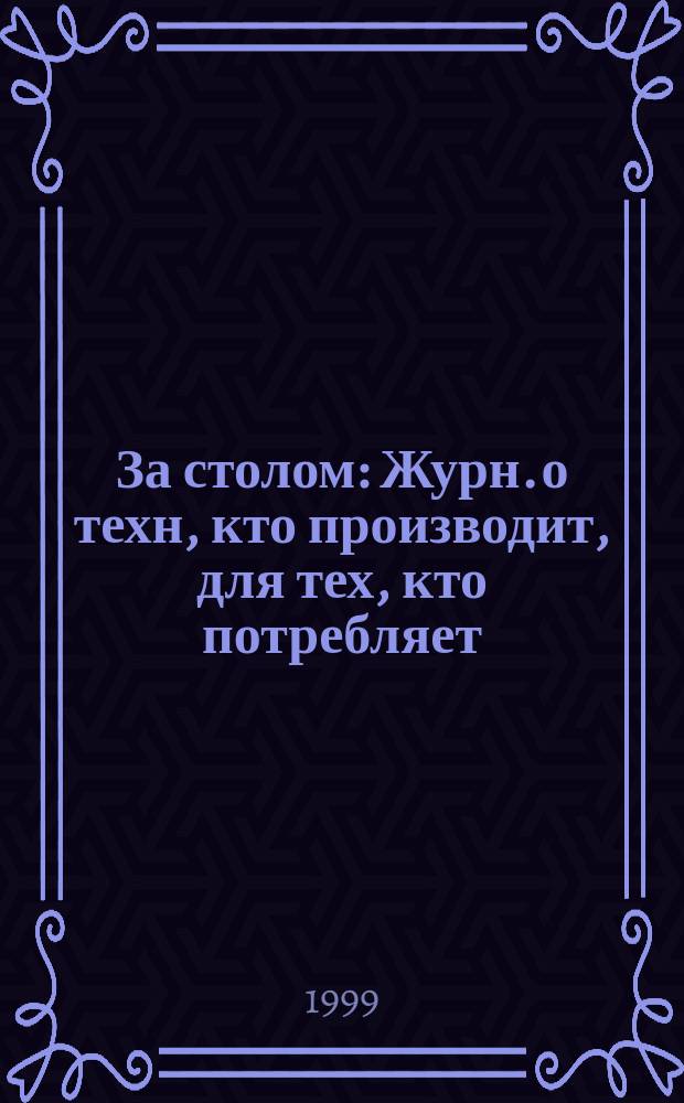 За столом : Журн. о техн, кто производит, для тех, кто потребляет