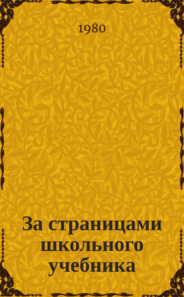 За страницами школьного учебника : Аннот. список лит. в помощь учителям, библиотекарям, пионер. вожатым. Вып.9 : Июль-сент. 1980 г.