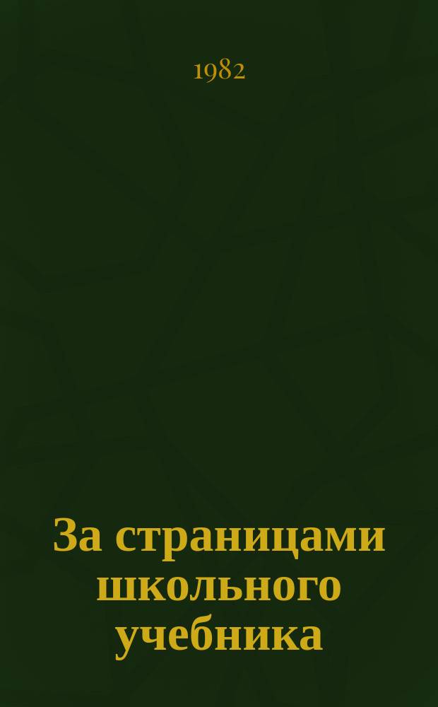 За страницами школьного учебника : Аннот. список лит. в помощь учителям, библиотекарям, пионер. вожатым. Вып.13 : Июль-дек. 1981 г.