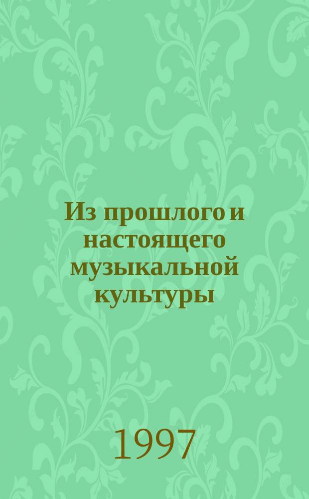 Из прошлого и настоящего музыкальной культуры = From the past and present of musical culture : Межвуз. сб. ст