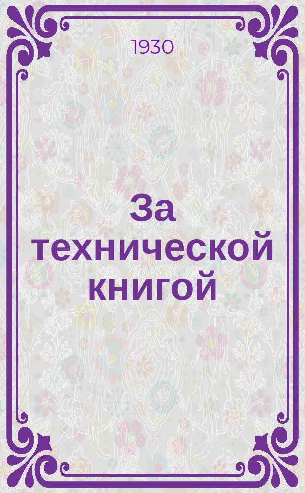 За технической книгой : Библиографический листок для рабочего читателя Прил. к журн. "Производственное совещание". 1930, №8(11)