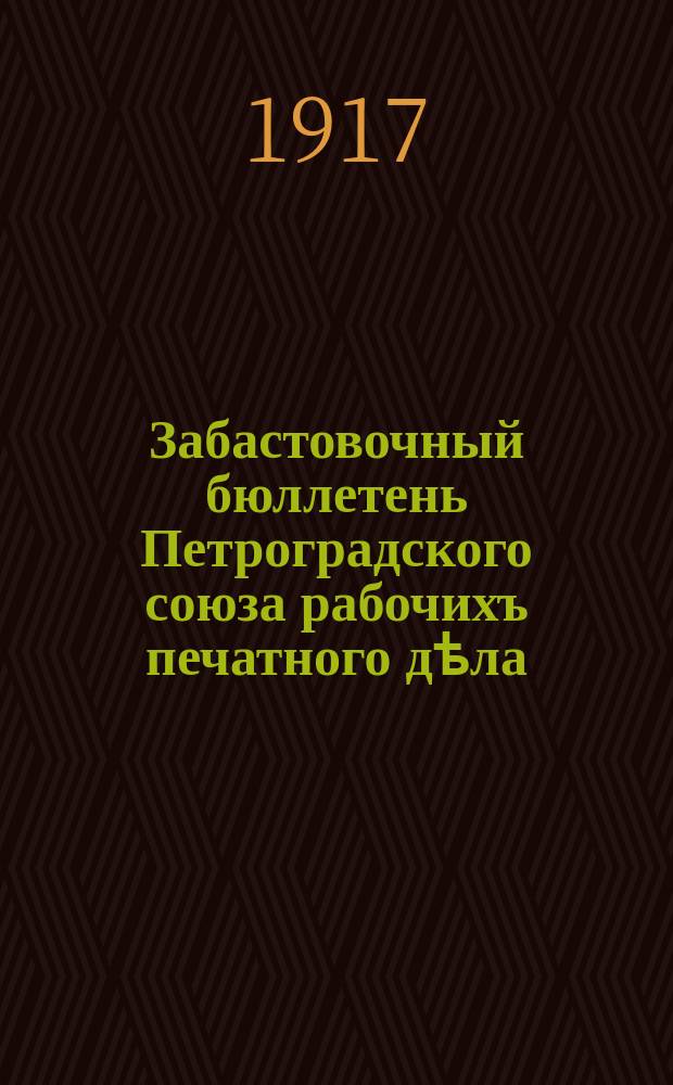 Забастовочный бюллетень Петроградского союза рабочихъ печатного дѣла