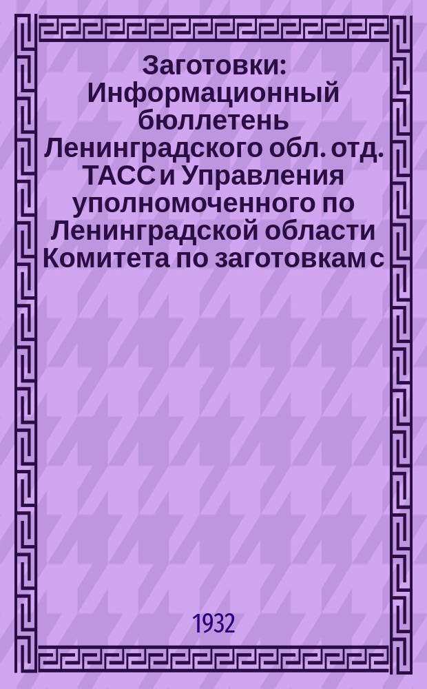 Заготовки : Информационный бюллетень Ленинградского обл. отд. ТАСС и Управления уполномоченного по Ленинградской области Комитета по заготовкам с.-х. продукции при СТО