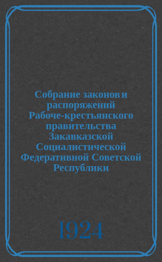 Собрание законов и распоряжений Рабоче-крестьянского правительства Закавказской Социалистической Федеративной Советской Республики : Издаваемое упр. делами СНК ЗСФСР. 1924, №6