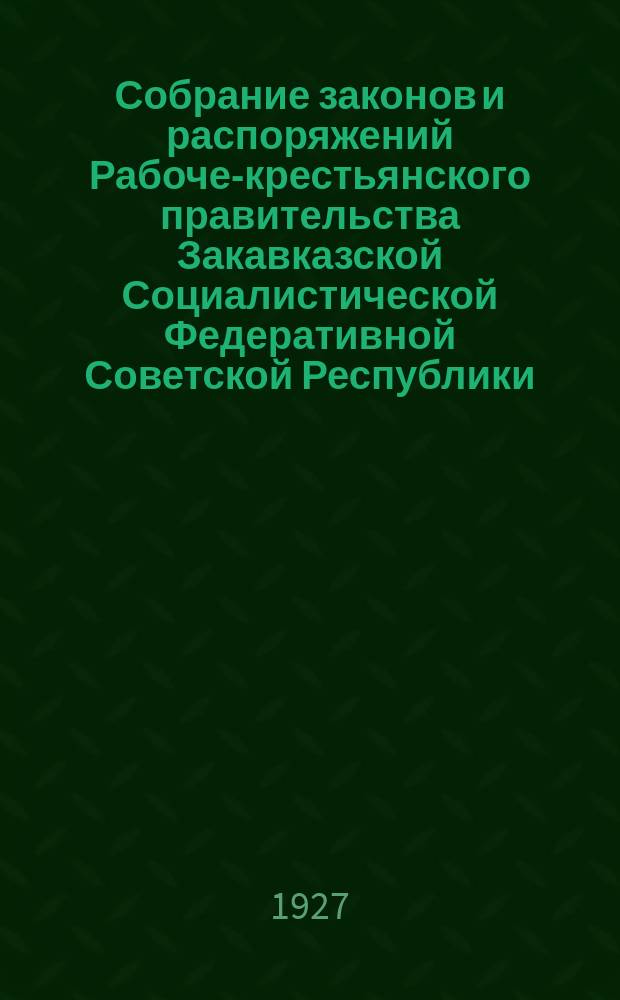 Собрание законов и распоряжений Рабоче-крестьянского правительства Закавказской Социалистической Федеративной Советской Республики : Издаваемое упр. делами СНК ЗСФСР. 1927, №11