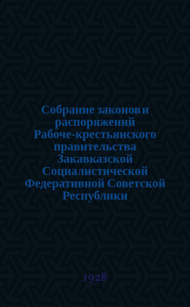 Собрание законов и распоряжений Рабоче-крестьянского правительства Закавказской Социалистической Федеративной Советской Республики : Издаваемое упр. делами СНК ЗСФСР. 1928, №6