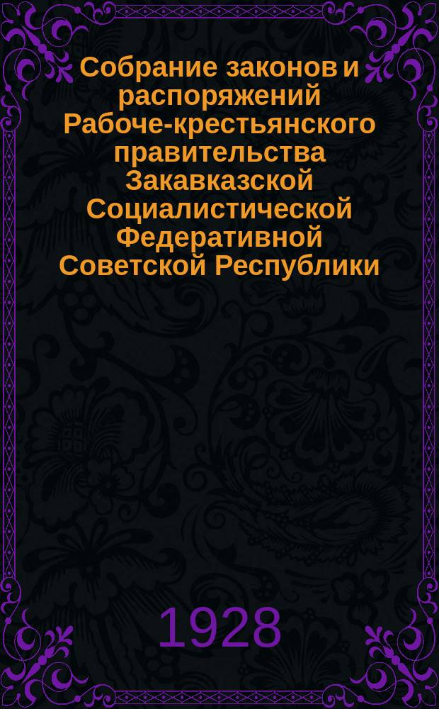 Собрание законов и распоряжений Рабоче-крестьянского правительства Закавказской Социалистической Федеративной Советской Республики : Издаваемое упр. делами СНК ЗСФСР. 1928, №21