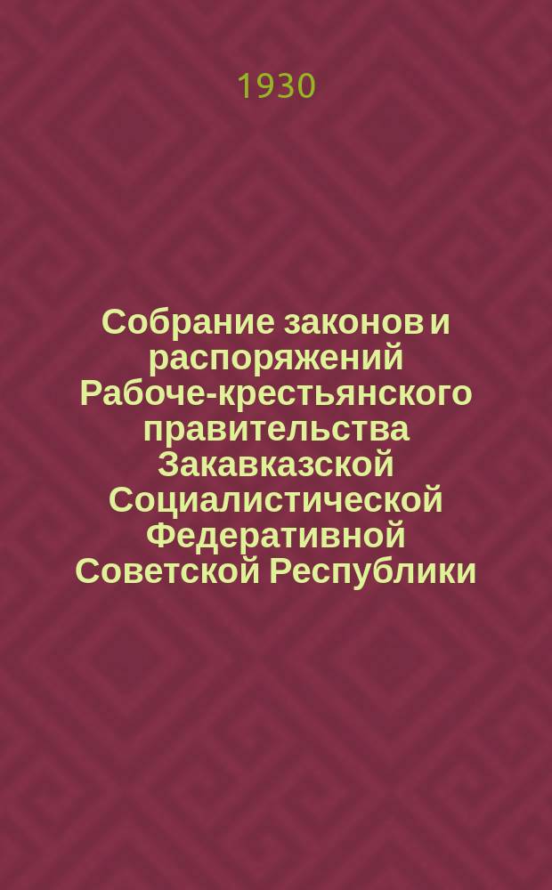 Собрание законов и распоряжений Рабоче-крестьянского правительства Закавказской Социалистической Федеративной Советской Республики : Издаваемое упр. делами СНК ЗСФСР. 1930, №1(янв.)