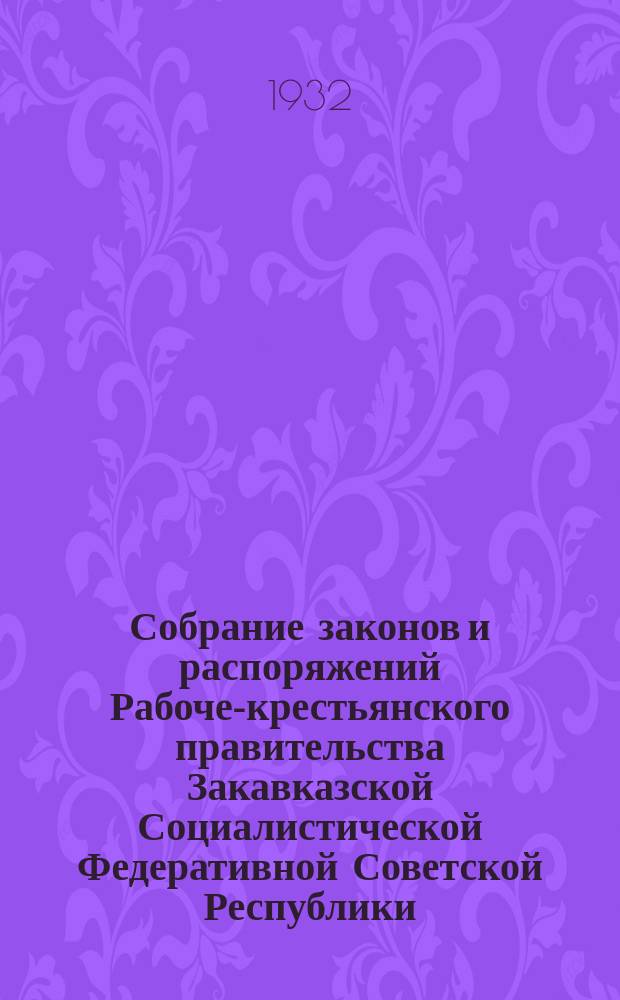 Собрание законов и распоряжений Рабоче-крестьянского правительства Закавказской Социалистической Федеративной Советской Республики : Издаваемое упр. делами СНК ЗСФСР. 1932, №4
