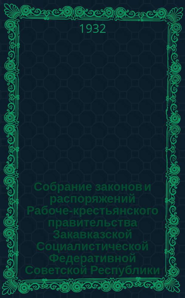 Собрание законов и распоряжений Рабоче-крестьянского правительства Закавказской Социалистической Федеративной Советской Республики : Издаваемое упр. делами СНК ЗСФСР. 1932, №11