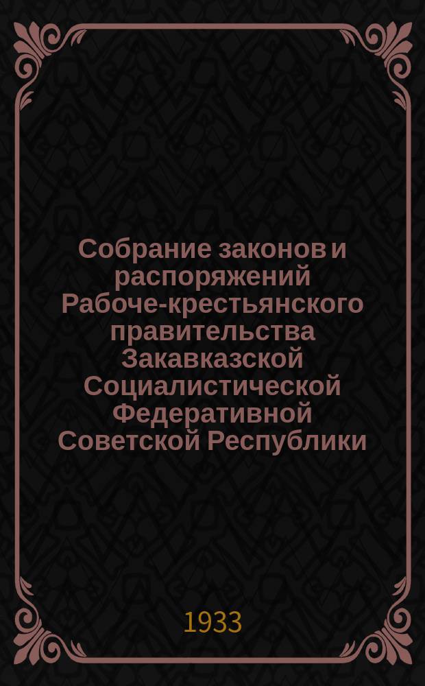 Собрание законов и распоряжений Рабоче-крестьянского правительства Закавказской Социалистической Федеративной Советской Республики : Издаваемое упр. делами СНК ЗСФСР. 1933, №3/4