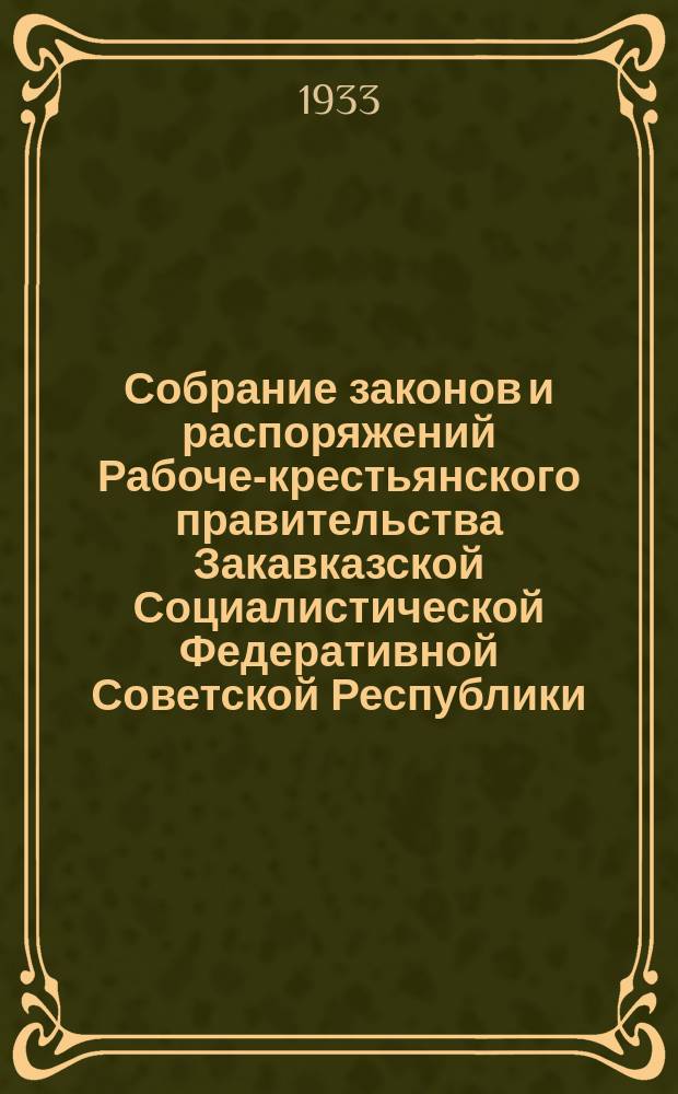 Собрание законов и распоряжений Рабоче-крестьянского правительства Закавказской Социалистической Федеративной Советской Республики : Издаваемое упр. делами СНК ЗСФСР. 1933, №22/23(дек.)