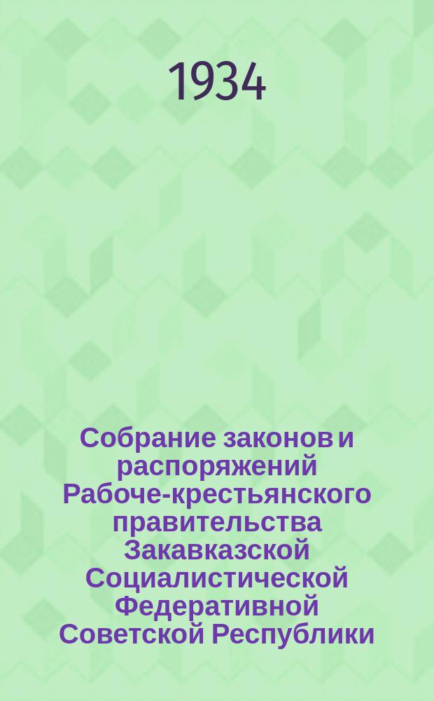 Собрание законов и распоряжений Рабоче-крестьянского правительства Закавказской Социалистической Федеративной Советской Республики : Издаваемое упр. делами СНК ЗСФСР. 1934, №21/22(дек.)