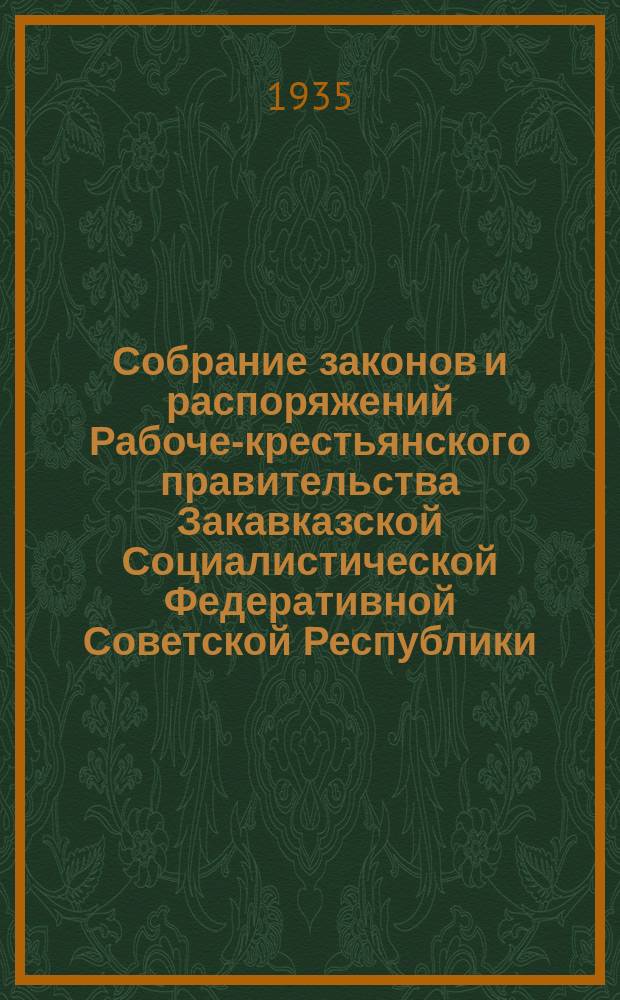 Собрание законов и распоряжений Рабоче-крестьянского правительства Закавказской Социалистической Федеративной Советской Республики : Издаваемое упр. делами СНК ЗСФСР. 1935, №2