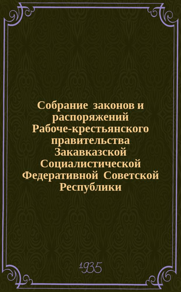 Собрание законов и распоряжений Рабоче-крестьянского правительства Закавказской Социалистической Федеративной Советской Республики : Издаваемое упр. делами СНК ЗСФСР. 1935, №6