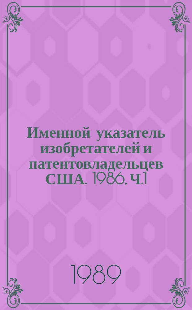 Именной указатель изобретателей и патентовладельцев США. 1986, Ч.1