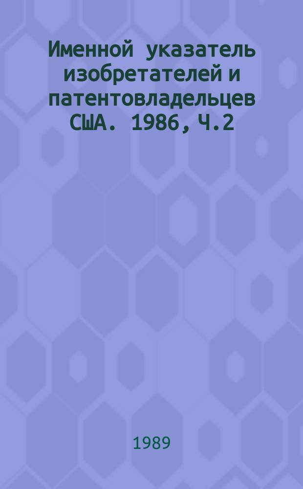 Именной указатель изобретателей и патентовладельцев США. 1986, Ч.2