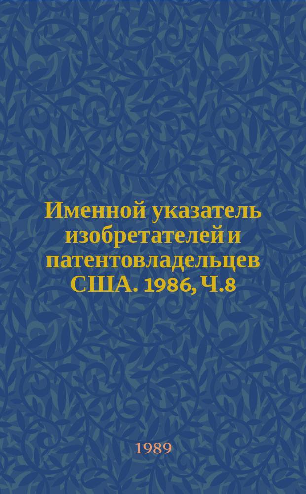 Именной указатель изобретателей и патентовладельцев США. 1986, Ч.8