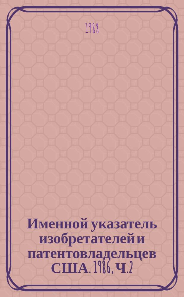 Именной указатель изобретателей и патентовладельцев США. 1986, Ч.2