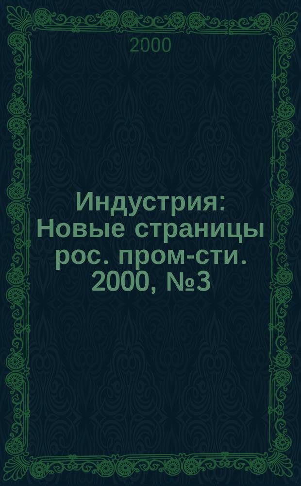 Индустрия : Новые страницы рос. пром-сти. 2000, №3(21)