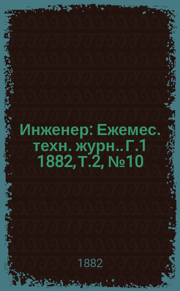 Инженер : [Ежемес. техн. журн.]. Г.1 1882, Т.2, №10