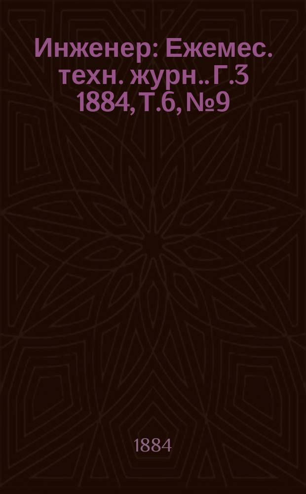Инженер : [Ежемес. техн. журн.]. Г.3 1884, Т.6, №9