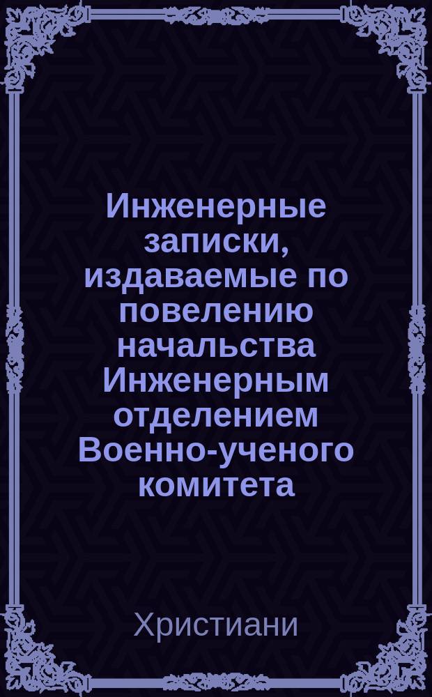 Инженерные записки, издаваемые по повелению начальства Инженерным отделением Военно-ученого комитета. Ч.13, Кн.1 : Описание производства минных работ; теория исчисления горнов; расположение и заряд камор и способы зажигания