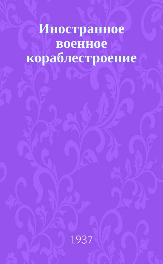 Иностранное военное кораблестроение : Информ. обзор. 1937, январь