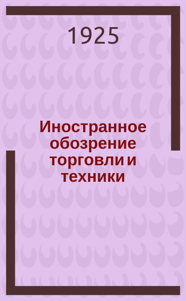 Иностранное обозрение торговли и техники : Орган всех организаций осуществляющих внешнюю торговлю СССР в Англии. Г.4 1925, №21