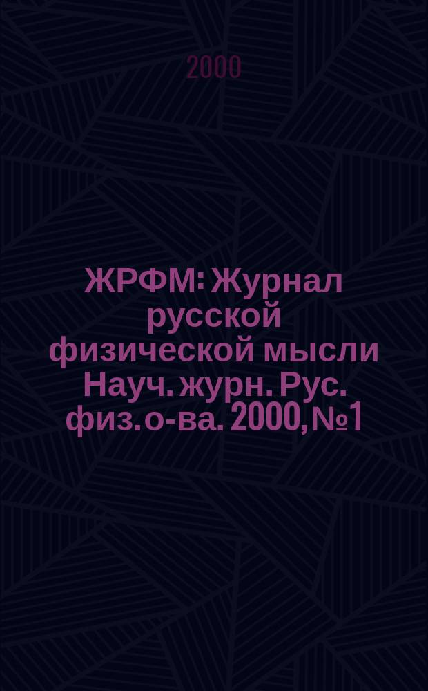 ЖРФМ : Журнал русской физической мысли Науч. журн. Рус. физ. о-ва. 2000, № 1/12