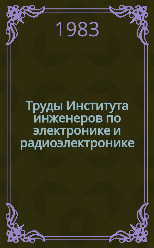 Труды Института инженеров по электронике и радиоэлектронике : Ежемес. журн., публикуемый Ин-том инженеров по электротехнике и радиоэлектронике Соедин. Штатов Америки. Т.71, №12 : Взаимосвязь открытых систем (ВОС)