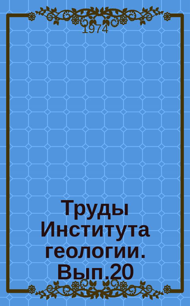 Труды Института геологии. Вып.20 : Проблемы геологии и нижнего протерозоя Карелии