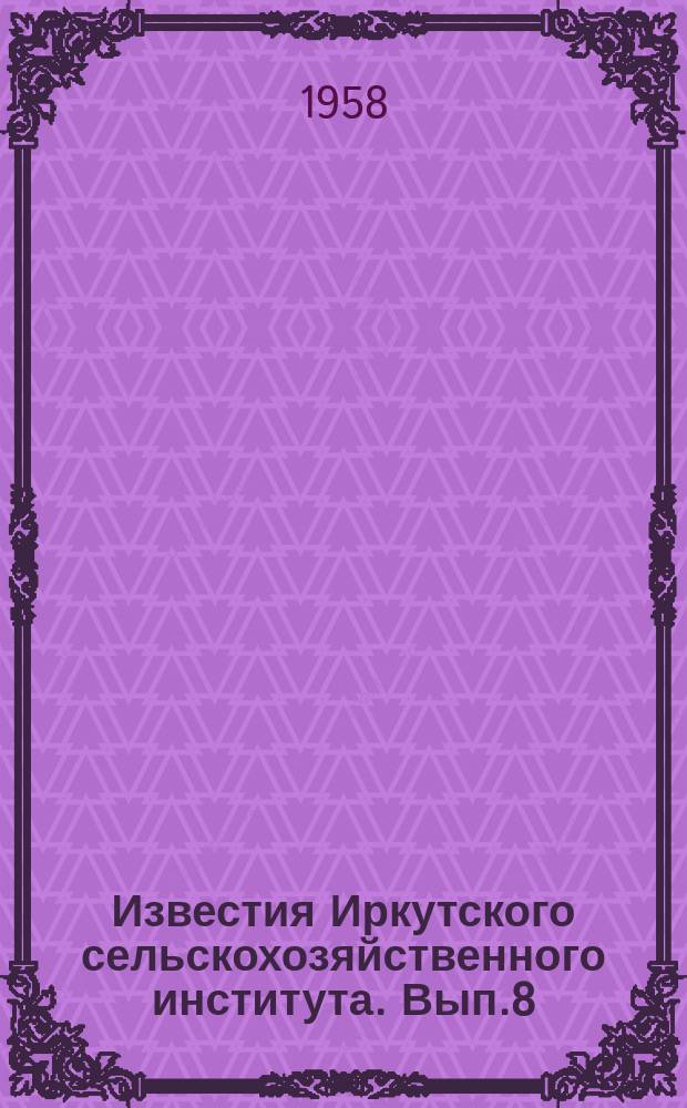 Известия Иркутского сельскохозяйственного института. Вып.8 : Факультет зоотехники и охотоведения