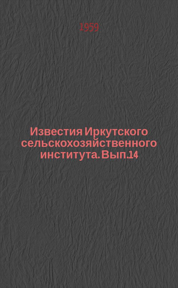 Известия Иркутского сельскохозяйственного института. Вып.14 : Материалы Химической секции Научной конференции 1959 года