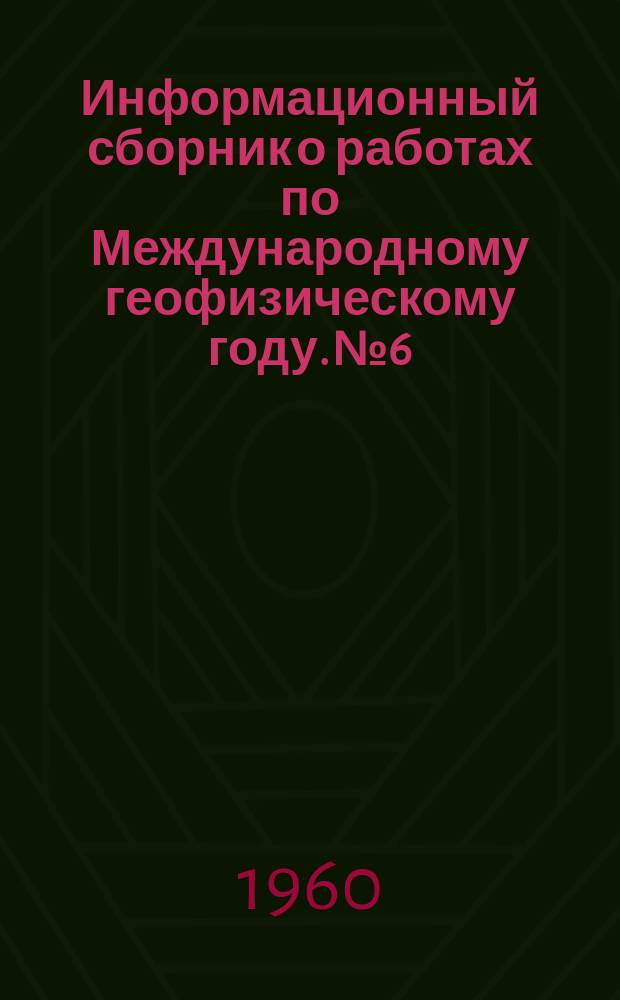 Информационный сборник о работах по Международному геофизическому году. №6 : Памирская экспедиция Кафедры метеорологии и климатологии