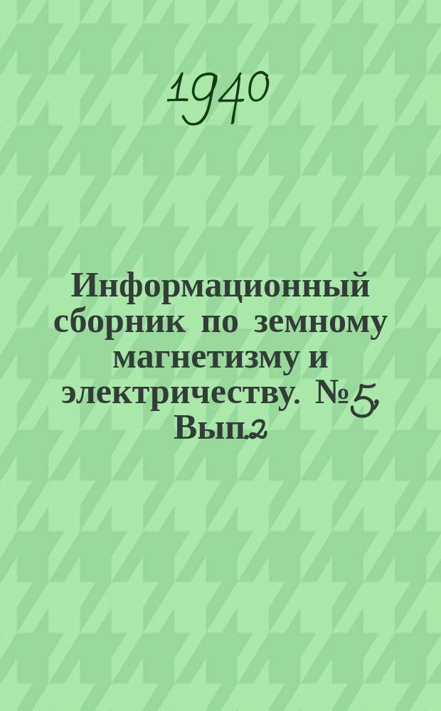 Информационный сборник по земному магнетизму и электричеству. №5, Вып.2