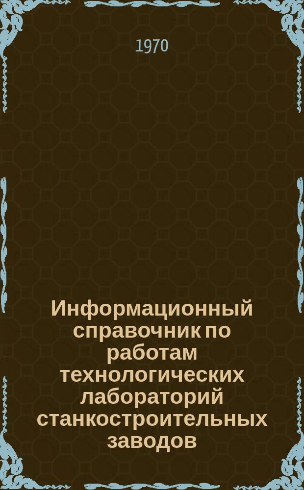 Информационный справочник по работам технологических лабораторий станкостроительных заводов