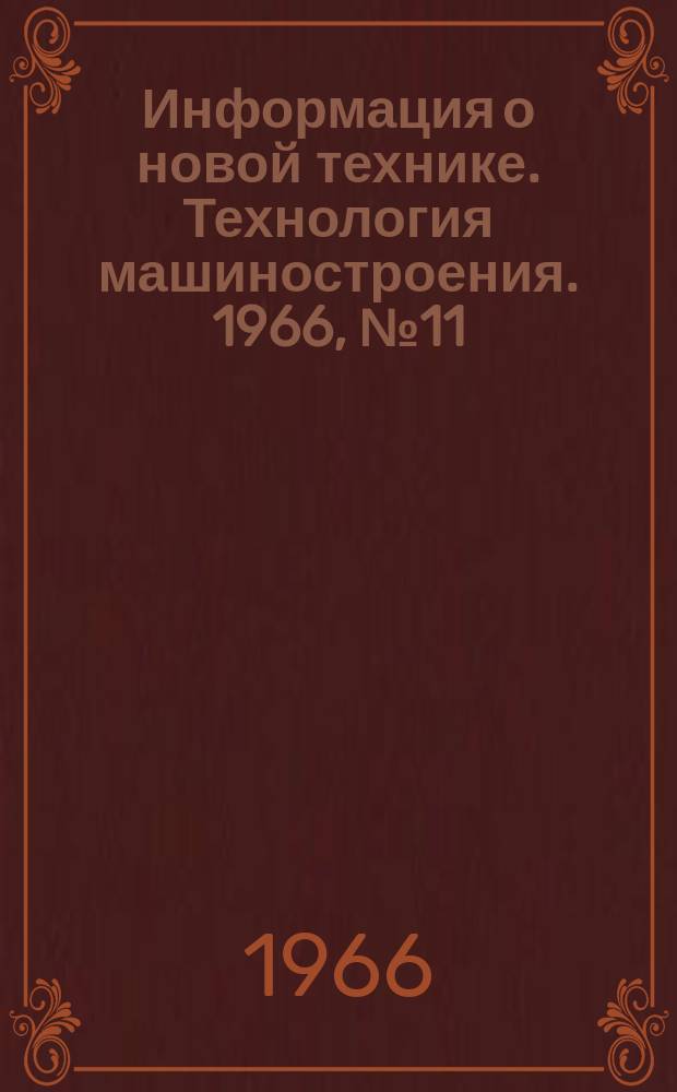 Информация о новой технике. Технология машиностроения. 1966, №11 : (Рефераты и переводы)