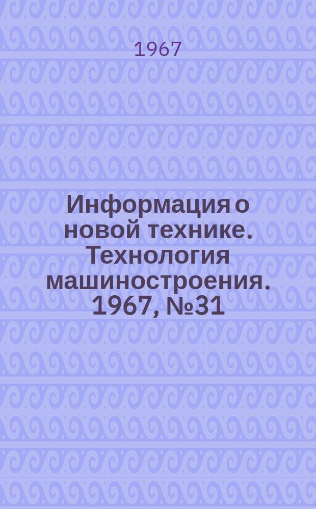 Информация о новой технике. Технология машиностроения. 1967, №31(83) : (Переводы и рефераты)