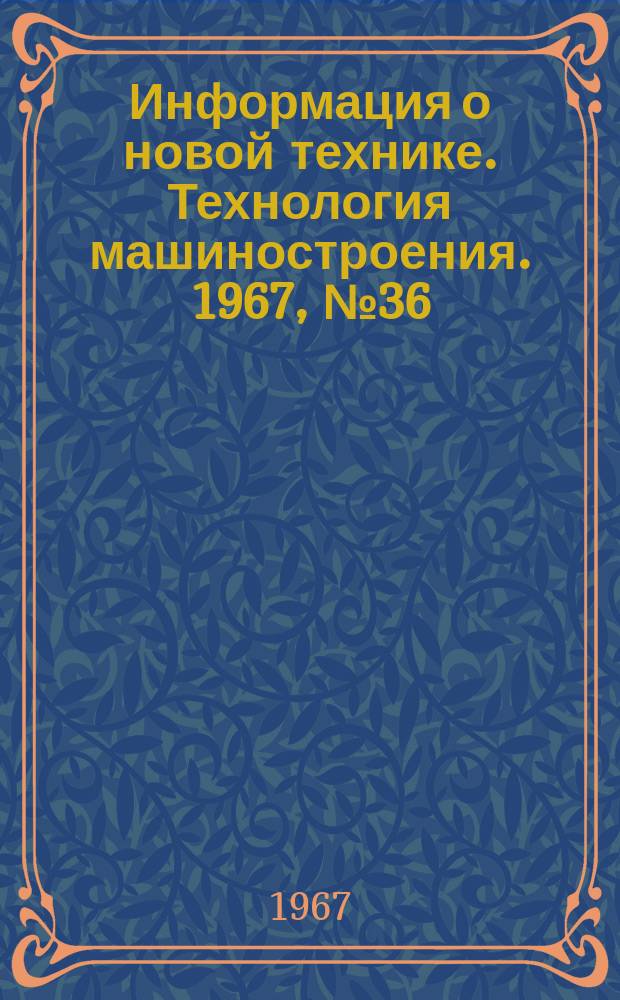 Информация о новой технике. Технология машиностроения. 1967, №36(88) : (Переводы и рефераты)