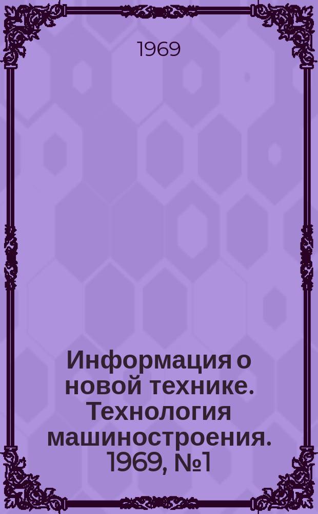 Информация о новой технике. Технология машиностроения. 1969, №1(159) : (Переводы и реферат (по открытым опубликованным зарубежным источникам)