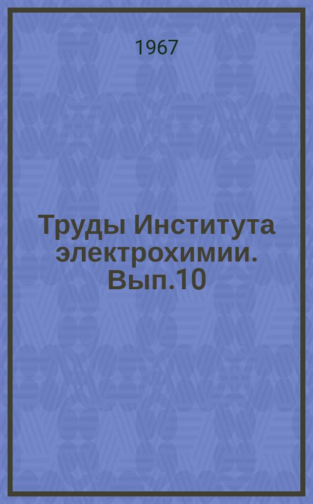 Труды Института электрохимии. Вып.10 : Физико-химические свойства электролитов
