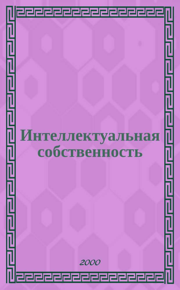 Интеллектуальная собственность : Науч.-практ. журн. 2000, №3