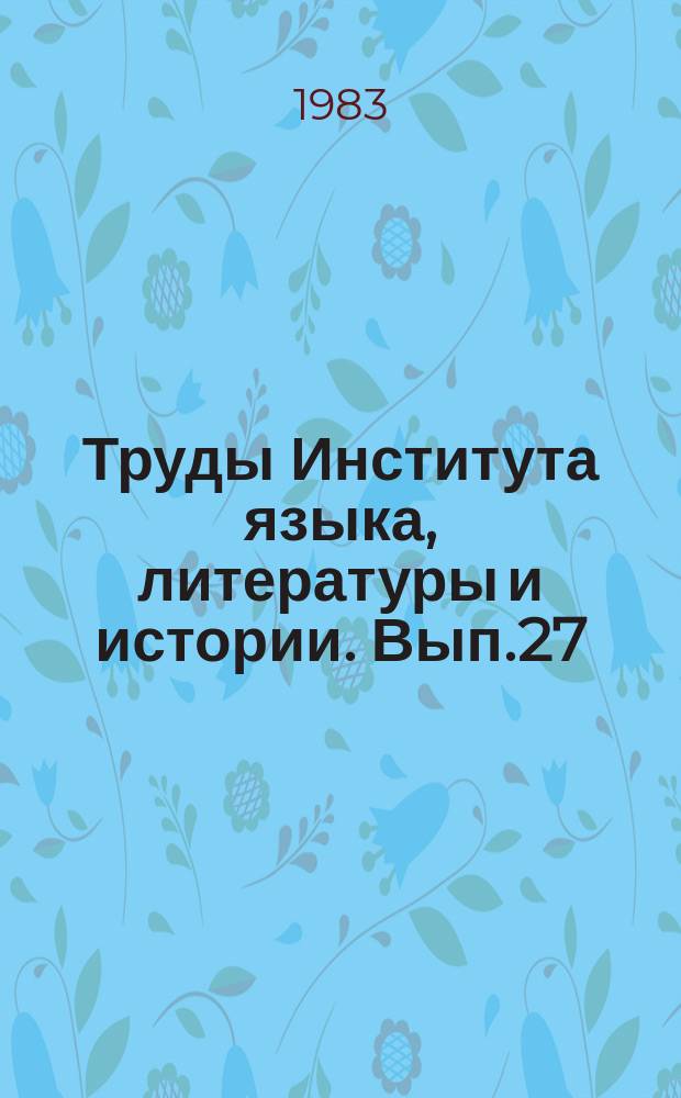 Труды Института языка, литературы и истории. Вып.27 : Практические результаты идейно-воспитательной работы в Коми АССР
