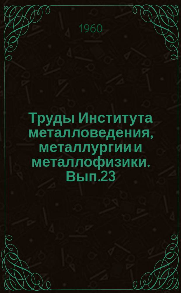 Труды Института металловедения, металлургии и металлофизики. Вып.23 : Вопросы физики прочности