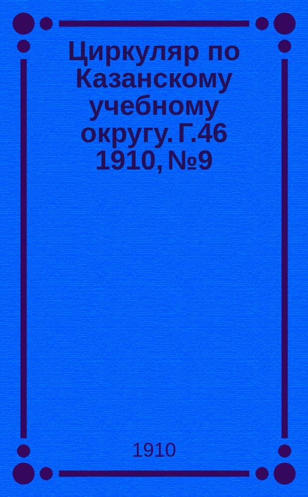 Циркуляр по Казанскому учебному округу. Г.46 1910, №9