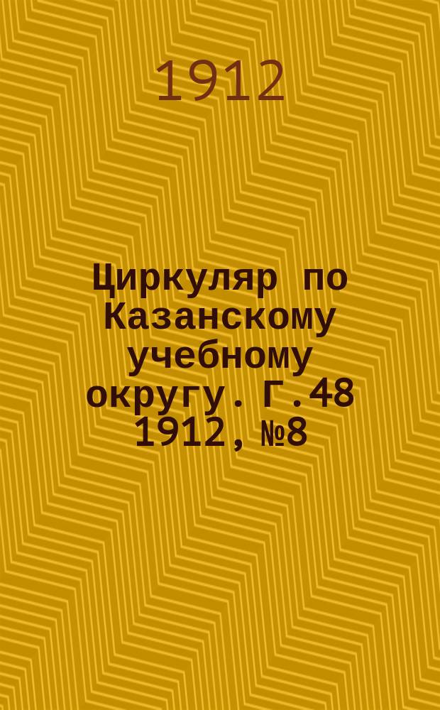 Циркуляр по Казанскому учебному округу. Г.48 1912, №8