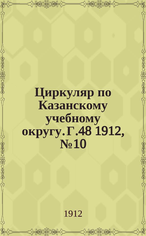 Циркуляр по Казанскому учебному округу. Г.48 1912, №10