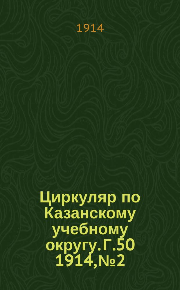 Циркуляр по Казанскому учебному округу. Г.50 1914, №2