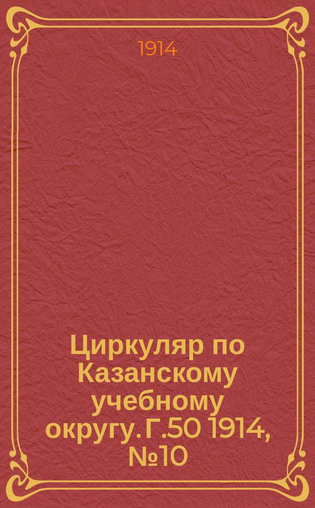 Циркуляр по Казанскому учебному округу. Г.50 1914, №10